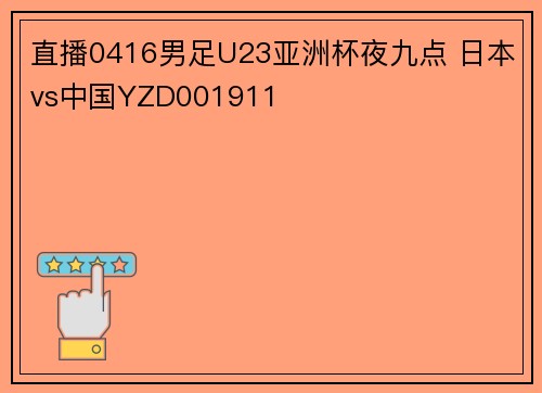 直播0416男足U23亚洲杯夜九点 日本vs中国YZD001911
